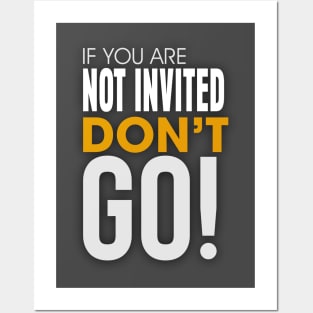 If you are Not invited Don't Go! Posters and Art